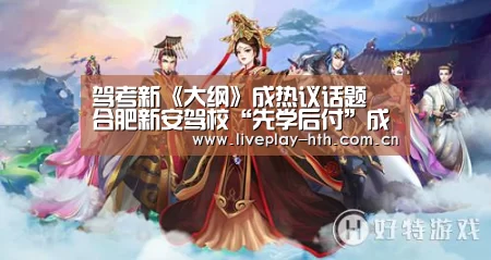 驾考新《大纲》成热议话题 合肥新安驾校“先学后付”成主流_华体会(图1) 华体会